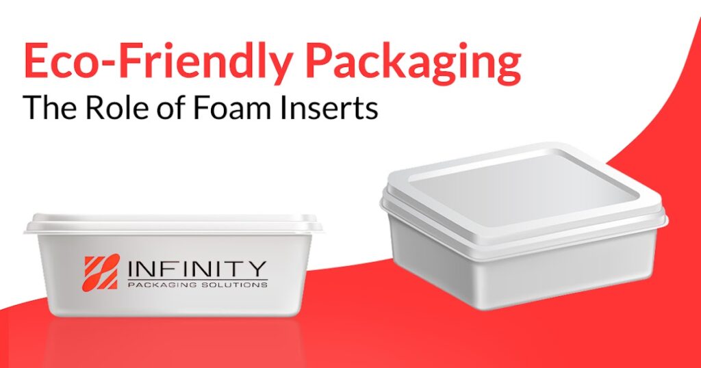 Eco-Friendly Packaging: The Role of Foam Inserts