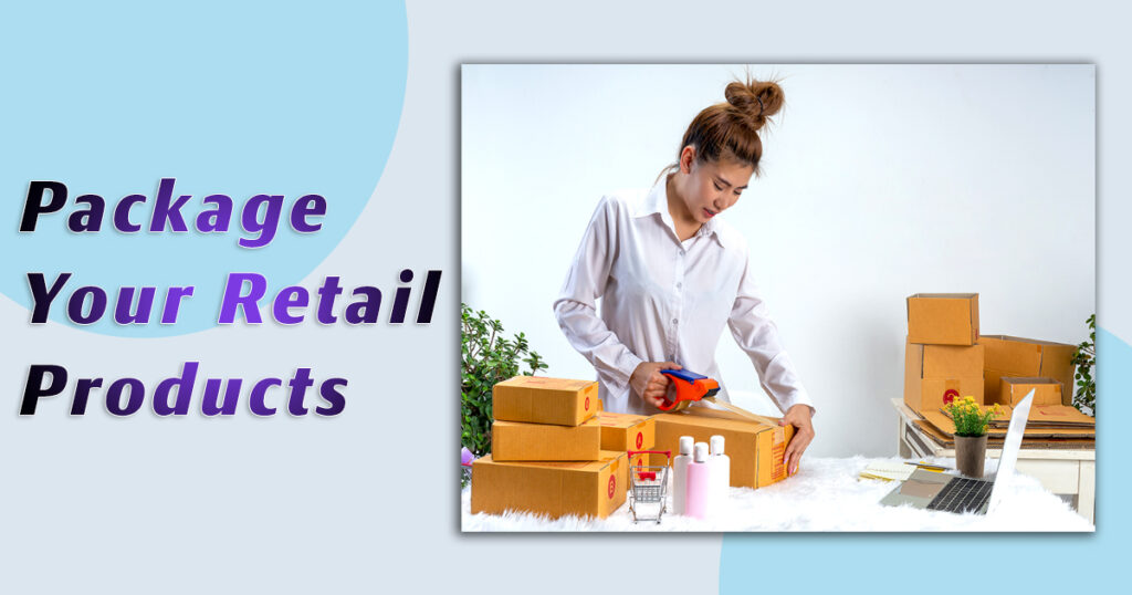 Package Your Retail Products: A Step-by-Step Guide