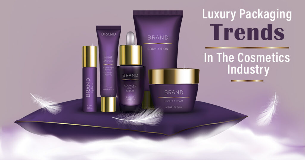 Luxury Packaging Trends In The Cosmetics Industry