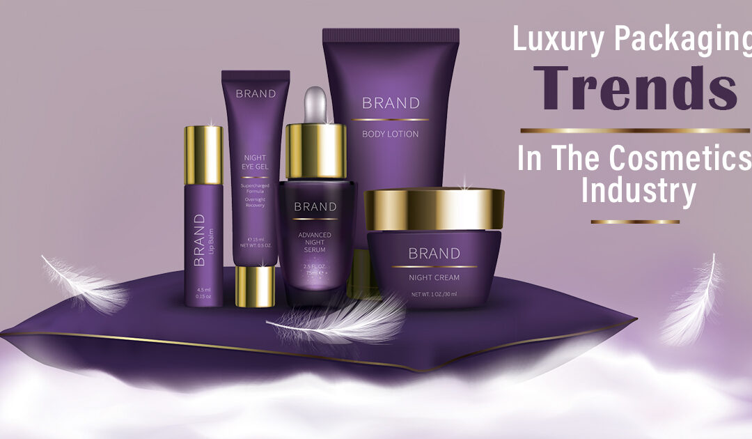 Luxury Packaging Trends In The Cosmetics Industry