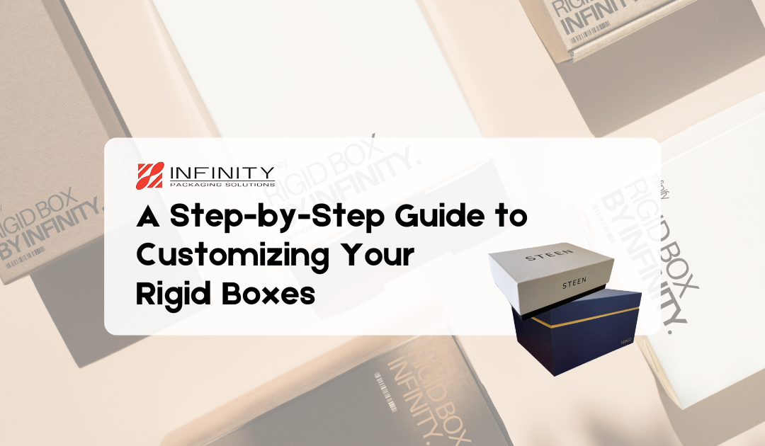Step-by-Step Guide to Customizing Your Rigid Boxes