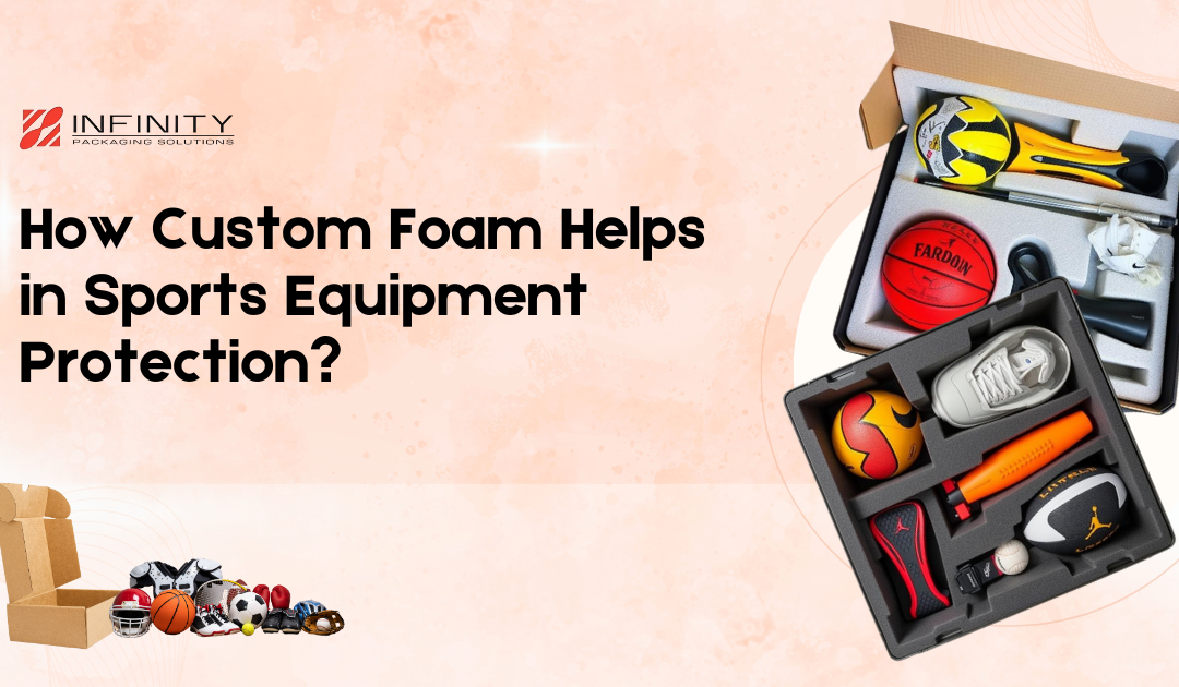 How Custom Foam Packaging Helps in Sports Equipment Protection?